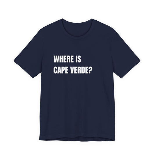 Where Is Cape Verde? T-Shirt | Cape Verde Map Shirt | Funny Africa Travel Tee | Cape Verde Gift